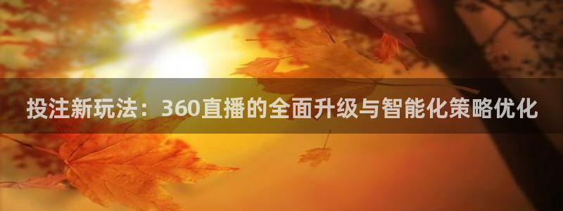 说球帝直播赛事直播：投注新玩法：360直播的全面升级与智能化策略优化